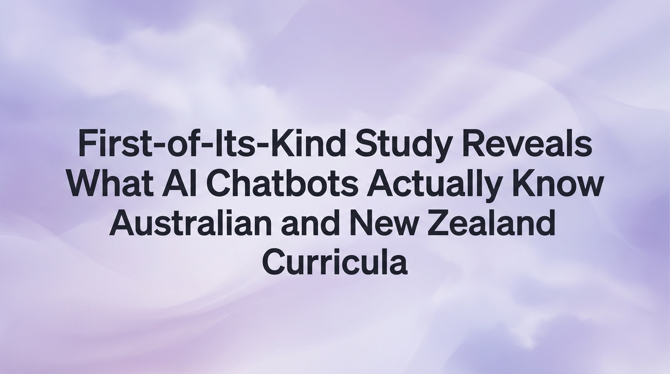 First-of-Its-Kind Study Reveals What AI Chatbots Actually Know About Australian and New Zealand Curricula
